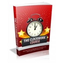 Clockwork Course - How To Manage Your Time Effectively And Create More Hours In A Day